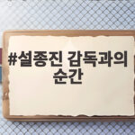 설종진 감독과의 순간