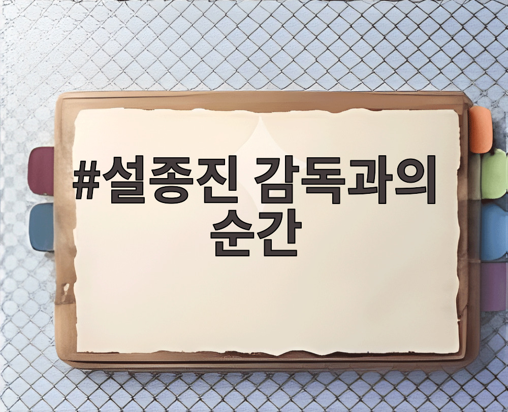 설종진 감독과의 순간