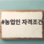 농업인 자격조건 완벽 정리 지원금과 계절근로자 혜택까지 농업인 자격조건