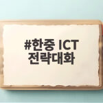8년 만에 재개된 한중 ICT 전략대화, 디지털 협력의 새 장이 열리다 한중 ICT 전략대화