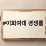 이화여대 경쟁률 2027 수시 전형별 합격선 분석 이화여대 경쟁률