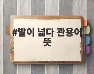 발이 넓다 관용어 뜻