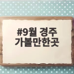 9월 경주 가볼만한곳 9월 18일부터 축제 일정까지 미리보기 9월 경주 가볼만한곳