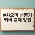 샤오미 선풍기 커버 교체 방법 누구나 따라 하는 5분 수리 샤오미 선풍기 커버 교체 방법