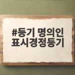 등기 명의인 표시경정등기 놓치면 소유권이전등기가 각하되는 이유 등기 명의인 표시경정등기