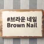 브라운 네일 Brown Nail 가을 손끝에 담은 따뜻한 컬러 이야기 브라운 네일 Brown Nail